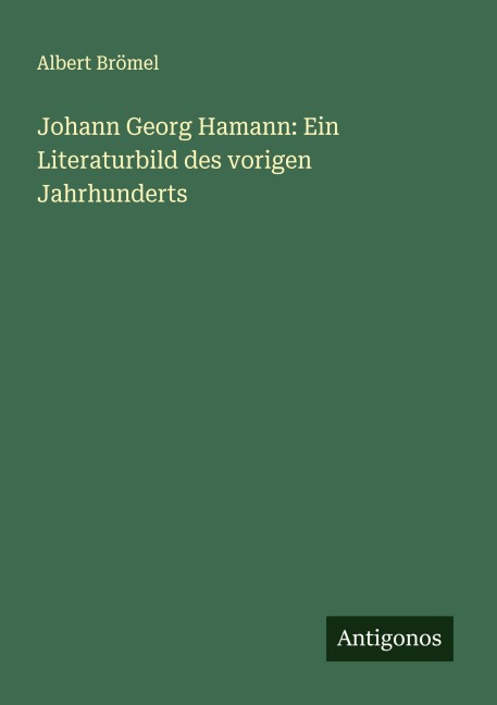 Johann Georg Hamann: Ein Literaturbild des vorigen Jahrhunderts - Albert Brömel