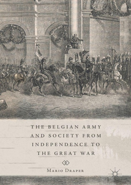 The Belgian Army and Society from Independence to the Great War - Mario Draper