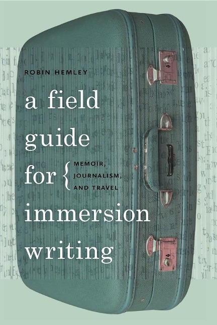 A Field Guide for Immersion Writing - Robin Hemley