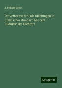 D'r Vetter aus d'r Palz Dichtungen in pfälzischer Mundart. Mit dem Bildnisse des Dichters - J. Philipp Zeller