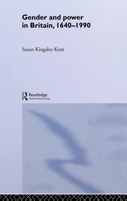 Gender and Power in Britain 1640-1990 - Susan Kingsley Kent