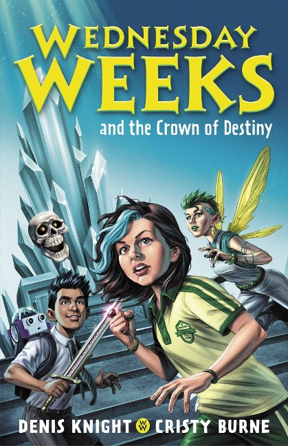 Wednesday Weeks and the Crown of Destiny - Cristy Burne, Denis Knight