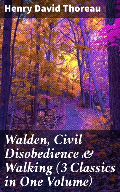 Walden, Civil Disobedience & Walking (3 Classics in One Volume) - Henry David Thoreau