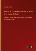 Cover-Bild zum Titel 'Histoire de Charles-Édouard, dernier prince de la maison de Stuart' von 'Amédée Pichot'