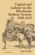 Cover-Bild zum Titel 'Capital and Labour on the Rhodesian Railway System, 1888-1947' von 'Jon Lunn'