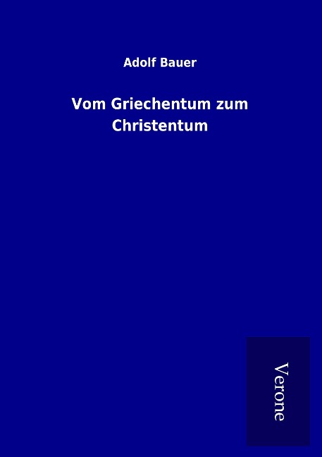 Vom Griechentum zum Christentum - Adolf Bauer