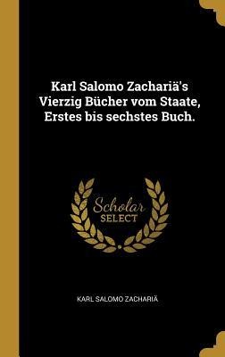 Karl Salomo Zachariä's Vierzig Bücher Vom Staate, Erstes Bis Sechstes Buch. - Karl Salomo Zacharia
