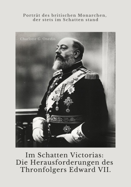 Im Schatten Victorias: Die Herausforderungen des Thronfolgers Edward VII. - Charlotte G. Onedin
