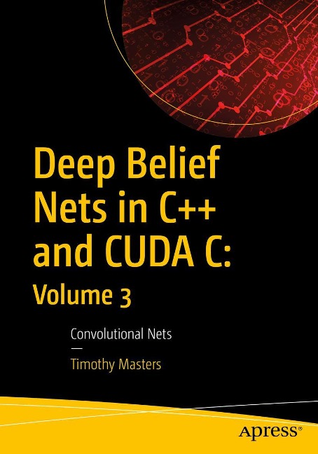 Deep Belief Nets in C++ and CUDA C: Volume 3 - Timothy Masters