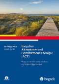 Ratgeber Akzeptanz- und Commitment-Therapie (ACT) - Jan Philipp Klein, Ronald Burian