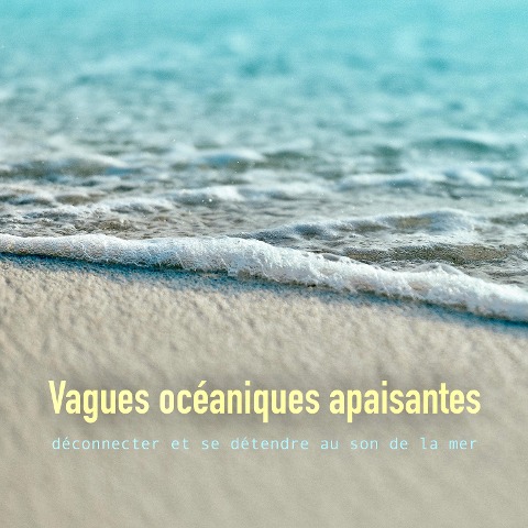 Vagues océaniques apaisantes: déconnecter et se détendre au son de la mer - Yella A. Deeken