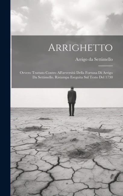 Arrighetto: Ovvero Trattato Contro All'avversità Della Fortuna Di Arrigo Da Settimello. Ristampa Eseguita Sul Testo Del 1730 - Arrigo Da Settimello