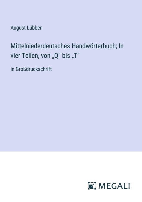 Mittelniederdeutsches Handwörterbuch; In vier Teilen, von "Q" bis "T" - August Lübben