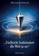 Cover-Bild zum Titel 'Vielleicht funktioniert die Welt ja so:' von 'Wolfgang Herling'
