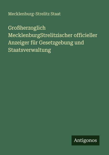 Großherzoglich MecklenburgStrelitzischer officieller Anzeiger für Gesetzgebung und Staatsverwaltung - Mecklenburg-Strelitz Staat