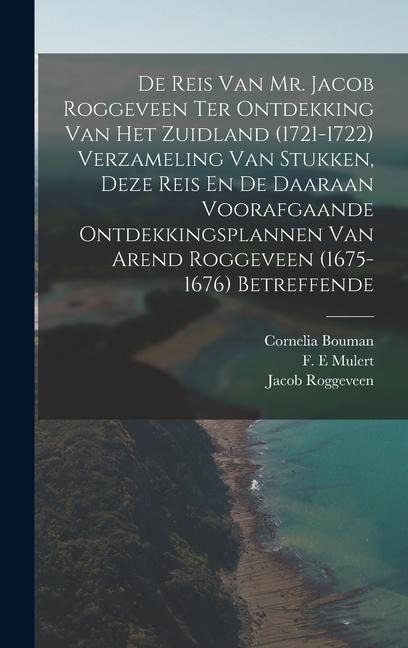 De Reis Van Mr. Jacob Roggeveen Ter Ontdekking Van Het Zuidland (1721-1722) Verzameling Van Stukken, Deze Reis En De Daaraan Voorafgaande Ontdekkingsp - Jacob Roggeveen, Mulert F. E