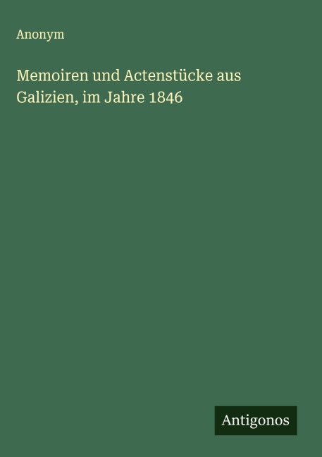 Memoiren und Actenstücke aus Galizien, im Jahre 1846 - Anonym