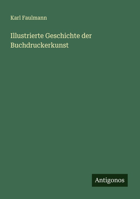 Illustrierte Geschichte der Buchdruckerkunst - Karl Faulmann