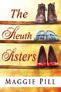 The Sleuth Sisters (The Sleuth Sisters Mysteries, #1) - Maggie Pill
