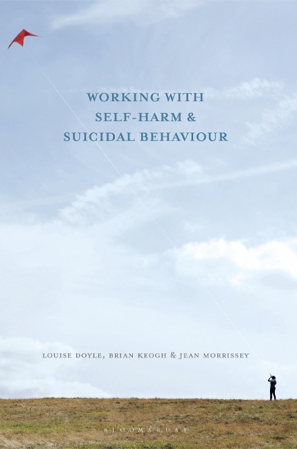Working With Self Harm and Suicidal Behaviour - Louise Doyle, Jean Morrissey, Brian Keogh