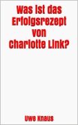 Cover-Bild zum Titel 'Was ist das Erfolgsrezept von Charlotte Link?' von 'Uwe Knaus'