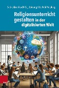 Cover-Bild zum Titel 'Religionsunterricht gestalten in der digitalisierten Welt' von 'Saskia Eisenhardt, Silja Leinung, Uta Pohl-Patalong'