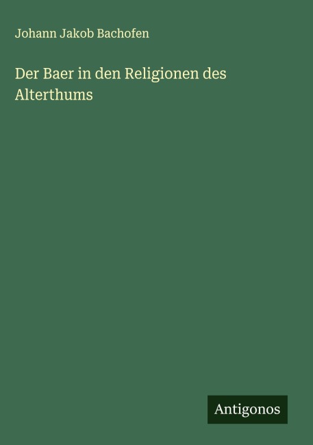 Der Baer in den Religionen des Alterthums - Johann Jakob Bachofen