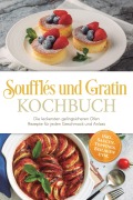 Cover-Bild zum Titel 'Soufflés und Gratin Kochbuch: Die leckersten gelingsicheren Ofen Rezepte für jeden Geschmack und Anlass - inkl. Saucen, Toppings, Beilagen uvm.' von 'Anneliese Falkner'