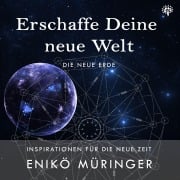 Cover-Bild zum Titel 'Erschaffe Deine neue Welt - Die neue Erde' von 'Enikö Müringer, Dima Docent'