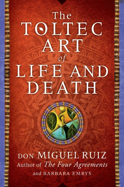 The Toltec Art of Life and Death - Don Miguel Ruiz, Barbara Emrys