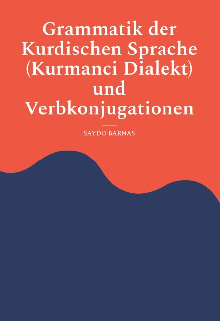 Grammatik der Kurdischen Sprache (Kurmanci Dialekt) und Verbkonjugationen - Saydo Barnas