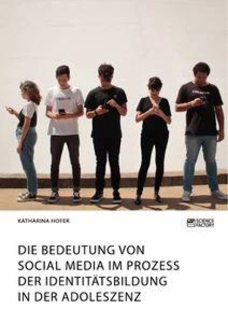 Die Bedeutung von Social Media im Prozess der Identitätsbildung in der Adoleszenz - Katharina Hofer