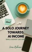 Cover-Bild zum Titel 'A Solo Journey Towards AI Income - Small Budget, Big Spirit' von 'Iema Rahman'