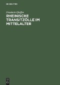 Rheinische Transitzölle im Mittelalter - Friedrich Pfeiffer