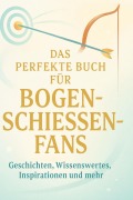 Cover-Bild zum Titel 'Das perfekte Buch für Bogenschießen-Fans' von 'Ben Schmied'