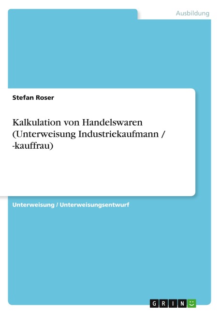 Kalkulation von Handelswaren (Unterweisung Industriekaufmann / -kauffrau) - Stefan Roser