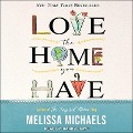 Love the Home You Have Lib/E: Simple Ways to Embrace Your Style *Get Organized *Delight in Where You Are - Melissa Michaels