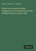 Cover-Bild zum Titel 'Études d'un nouveau système d'alignemens et de percemens de voies publiques faites en 1840 et 1841' von 'Grillon, G. Callou, Th. Jacoubet'