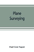 Plane surveying. A text and reference book for the use of students in engineering and for engineers generally - Paul Cook Nugent