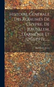 Cover-Bild zum Titel 'Histoire Générale Des Roïaumes De Chypre, De Jérusalem, D'arménie Et D'égypte......' von 'Dominique Jauna'