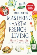 Cover-Bild zum Titel '(Not Quite) Mastering the Art of French Living' von 'Mark Greenside'