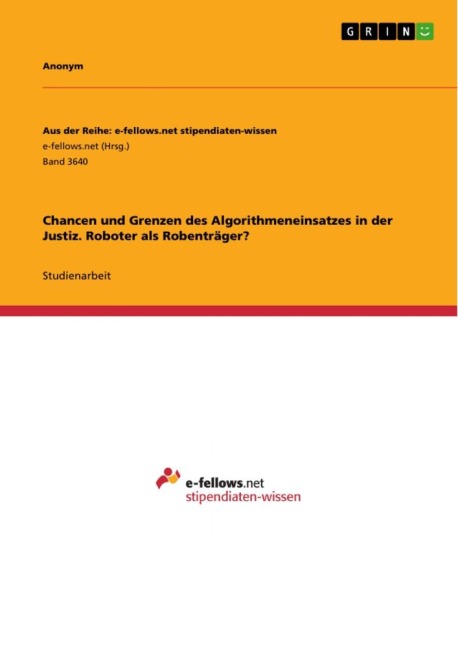 Chancen und Grenzen des Algorithmeneinsatzes in der Justiz. Roboter als Robenträger? - Anonymous
