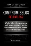 Cover-Bild zum Titel 'Kompromisslos - Relentless' von 'Tim Grover, Shari Lesser Wenk'