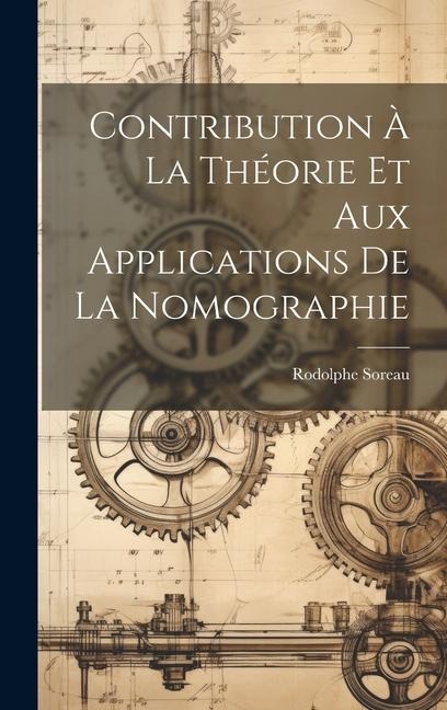 Contribution À La Théorie Et Aux Applications De La Nomographie - Rodolphe Soreau