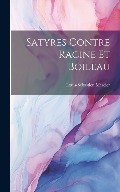 Satyres Contre Racine Et Boileau - Louis-Sébastien Mercier