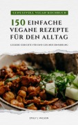 Cover-Bild zum Titel 'Genussvoll Vegan Kochbuch: 150 einfache vegane Rezepte für den Alltag - leckere Gerichte für eine gesunde Ernährung' von 'Emily J. Wilson'
