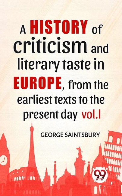 A History Of Criticism And Literary Taste In Europe, From The Earliest Texts To The Present Day vol.l - George Saintsbury