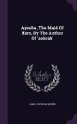 Cover-Bild zum Titel 'Ayesha, The Maid Of Kars, By The Author Of 'zohrab'' von 'James Justinian Morier'