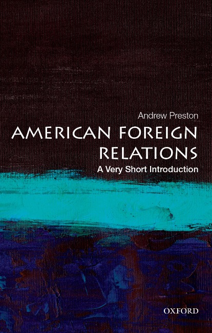 American Foreign Relations: A Very Short Introduction - Andrew Preston