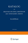 Cover-Bild zum Titel 'Katalog' von 'Bibliothek des Königl. Ministeriums der Öffentlichen Arbeiten'